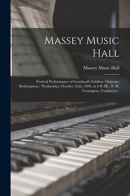 Massey Music Hall [microform]: Festival Performance of Goudnod’’s Sublime Oratorio, Redemption: Wednesday, October 25th, 1899, at 8 P. M.: F. H. Torri