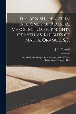 J. H. Cornish, Dealer in All Kinds of Regalia, Masonic, I.O.O.F., Knights of Pythias, Knights of Malta, Orange, &c. [microform]: Gold Braids and Fring