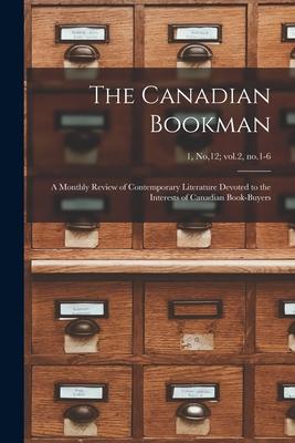 The Canadian Bookman; a Monthly Review of Contemporary Literature Devoted to the Interests of Canadian Book-buyers; 1, no,12; vol.2, no.1-6