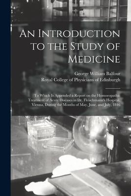 An Introduction to the Study of Medicine: to Which is Appended a Report on the Homoeopathic Treatment of Acute Diseases in Dr. Fleischmann’’s Hospital,