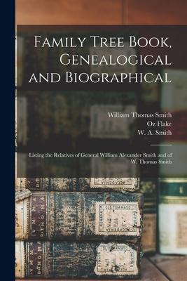 Family Tree Book, Genealogical and Biographical: Listing the Relatives of General William Alexander Smith and of W. Thomas Smith