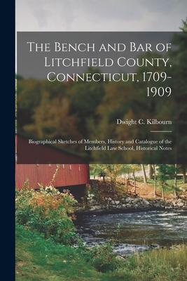 The Bench and Bar of Litchfield County, Connecticut, 1709-1909: Biographical Sketches of Members, History and Catalogue of the Litchfield Law School,