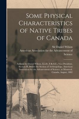 Some Physical Characteristics of Native Tribes of Canada [microform]: Address by Daniel Wilson, LL.D., F.R.S.C., Vice President, Section H, Before the