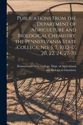Publications From the Department of Agriculture and Biological Chemistry, the Pennsylvania State College, No. 5, 7, 10,12-17, 20, 22, 24, 27-70