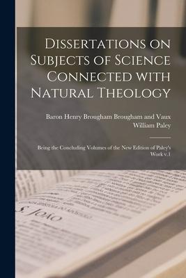 Dissertations on Subjects of Science Connected With Natural Theology; Being the Concluding Volumes of the New Edition of Paley’’s Work V.1