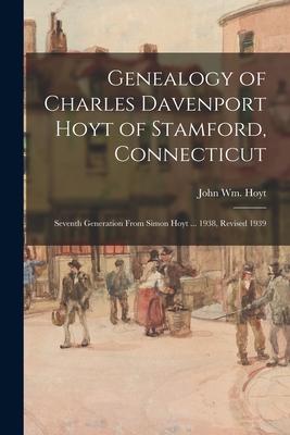 Genealogy of Charles Davenport Hoyt of Stamford, Connecticut; Seventh Generation From Simon Hoyt ... 1938, Revised 1939