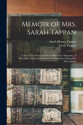 Memoir of Mrs. Sarah Tappan: Taken in Part From the Home Missionary Magazine, of November, 1828, and Printed for Distribution Among Her Descendants