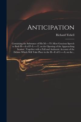 Anticipation: Containing the Substance of His M-----y’’s Most Gracious Speech to Both H----s of P--l-----t, on the Opening of the App