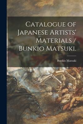 Catalogue of Japanese Artists’’ Materials / Bunkio Matsuki.