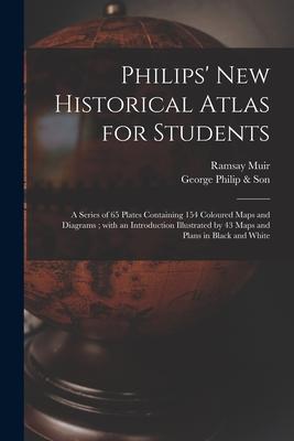 Philips’’ New Historical Atlas for Students: a Series of 65 Plates Containing 154 Coloured Maps and Diagrams; With an Introduction Illustrated by 43 Ma