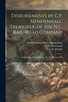 Disbursements by C.P. Mendenhall, Treasurer, of the N.C. Rail-Road Company: for the Fiscal Year, July 1st, 1857 to July 1st, 1858