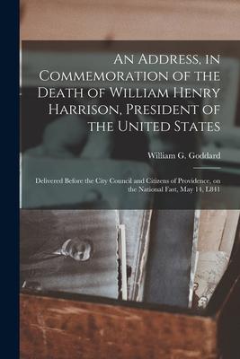 An Address, in Commemoration of the Death of William Henry Harrison, President of the United States: Delivered Before the City Council and Citizens of