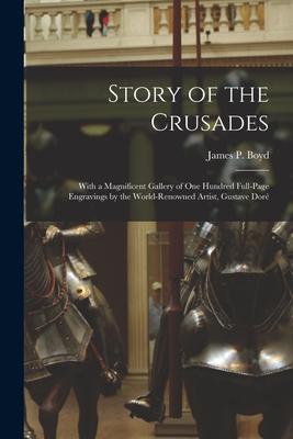 Story of the Crusades: With a Magnificent Gallery of One Hundred Full-page Engravings by the World-renowned Artist, Gustave Doré