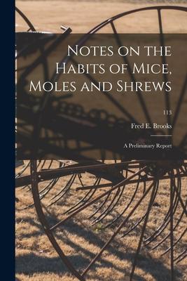Notes on the Habits of Mice, Moles and Shrews: a Preliminary Report; 113