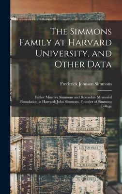 The Simmons Family at Harvard University, and Other Data: Esther Minerva Simmons and Baxendale Memorial Foundation at Harvard; John Simmons, Founder o