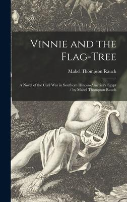 Vinnie and the Flag-tree: a Novel of the Civil War in Southern Illinois--America’’s Egypt / by Mabel Thompson Rauch