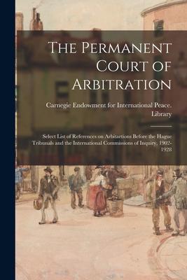 The Permanent Court of Arbitration; Select List of References on Arbitartions Before the Hague Tribunals and the International Commissions of Inquiry,