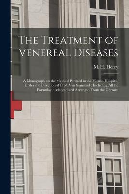 The Treatment of Venereal Diseases: a Monograph on the Method Pursued in the Vienna Hospital, Under the Direction of Prof. Von Sigmund: Including All