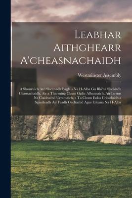 Leabhar Aithghearr A’’cheasnachaidh [microform]: a Shonruich Ard Sheanadh Eaglais Na H-alba Gu Bhi’’na Sheòladh Ceasnachaidh, Air a Tharruing Chum Gælic