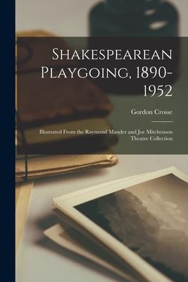 Shakespearean Playgoing, 1890-1952: Illustrated From the Raymond Mander and Joe Mitchenson Theatre Collection