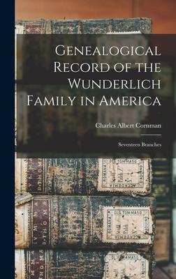 Genealogical Record of the Wunderlich Family in America: Seventeen Branches