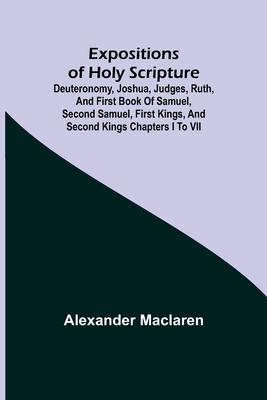 Expositions of Holy Scripture; Deuteronomy, Joshua, Judges, Ruth, and First Book of Samuel, Second Samuel, First Kings, and Second Kings chapters I to