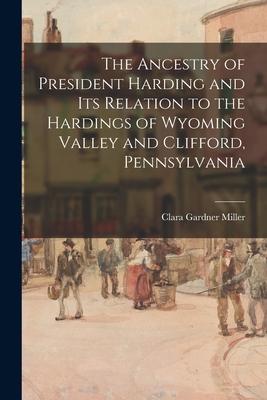 The Ancestry of President Harding and Its Relation to the Hardings of Wyoming Valley and Clifford, Pennsylvania