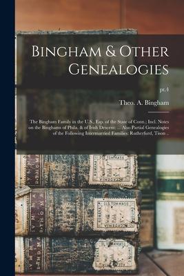 Bingham & Other Genealogies: the Bingham Family in the U.S., Esp. of the State of Conn.; Incl. Notes on the Binghams of Phila. & of Irish Descent: