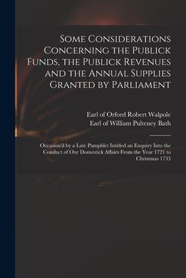 Some Considerations Concerning the Publick Funds, the Publick Revenues and the Annual Supplies Granted by Parliament: Occasion’’d by a Late Pamphlet In
