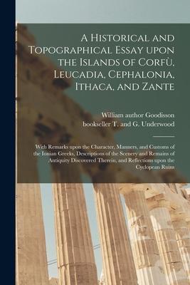 A Historical and Topographical Essay Upon the Islands of Corfù, Leucadia, Cephalonia, Ithaca, and Zante: With Remarks Upon the Character, Manner