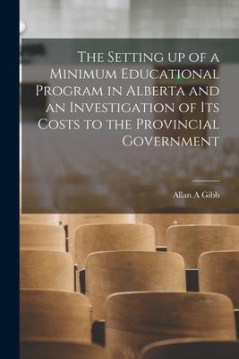 The Setting up of a Minimum Educational Program in Alberta and an Investigation of Its Costs to the Provincial Government