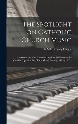 The Spotlight on Catholic Church Music; Answers to the Most Common Inquiries Addressed to the Caecilia Question Box Each Month During 1933 and 1934