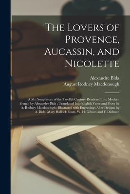 The Lovers of Provence, Aucassin, and Nicolette: a Ms. Song-story of the Twelfth Century Rendered Into Modern French by Alexandre Bida; Translated Int