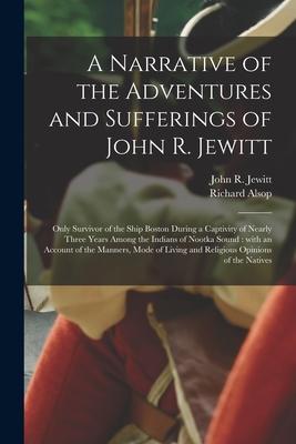 A Narrative of the Adventures and Sufferings of John R. Jewitt [microform]: Only Survivor of the Ship Boston During a Captivity of Nearly Three Years