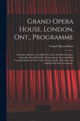 Grand Opera House, London, Ont., Programme [microform]: Saturday, Matinee and Night Oct. 10th, the Irish Character Comedian Dan McCarthy, Presenting t