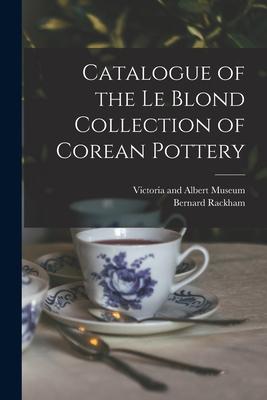 Catalogue of the Le Blond Collection of Corean Pottery