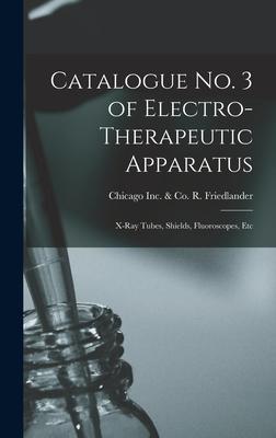Catalogue No. 3 of Electro-therapeutic Apparatus: X-ray Tubes, Shields, Fluoroscopes, Etc