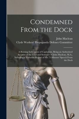 Condemned From the Dock [microform]: a Burning Indictment of Capitalism, Being an Authorized Account of the Trial and Sentence of John Maclean, M.A.,