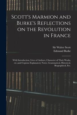Scott’’s Marmion and Burke’’s Reflections on the Revolution in France: With Introduction, Lives of Authors, Character of Their Works, Etc.;and Copious E