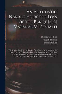 An Authentic Narrative of the Loss of the Barqe [sic] Marshal M’’ Donald [microform]: off Newfoundland, on Her Passage From Quebec to Limerick, on the
