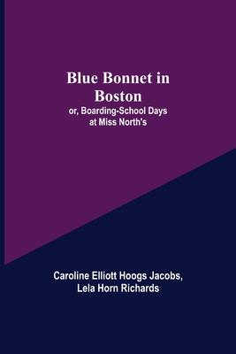 Blue Bonnet in Boston; or, Boarding-School Days at Miss North’’s