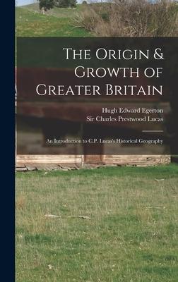 The Origin & Growth of Greater Britain: an Introduction to C.P. Lucas’’s Historical Geography