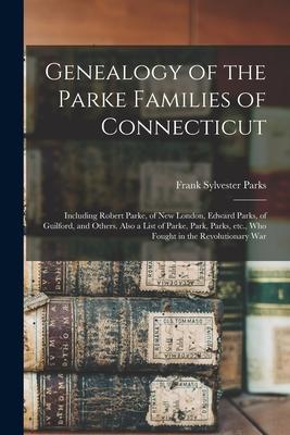 Genealogy of the Parke Families of Connecticut: Including Robert Parke, of New London, Edward Parks, of Guilford, and Others. Also a List of Parke, Pa