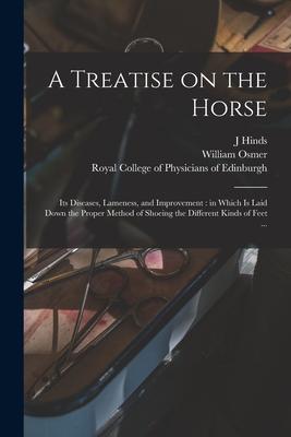 A Treatise on the Horse: Its Diseases, Lameness, and Improvement: in Which is Laid Down the Proper Method of Shoeing the Different Kinds of Fee