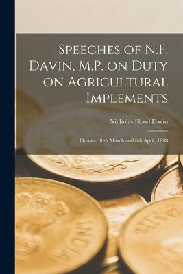Speeches of N.F. Davin, M.P. on Duty on Agricultural Implements [microform]: Ottawa, 30th March and 6th April, 1898