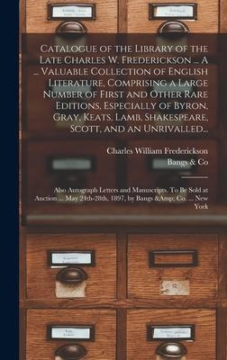 Catalogue of the Library of the Late Charles W. Frederickson ... A ... Valuable Collection of English Literature, Comprising a Large Number of First a