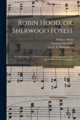 Robin Hood, or, Sherwood Forest: a Comic Opera, as Performed With Universal Applause, at the Theatre Royal, Covent Garden