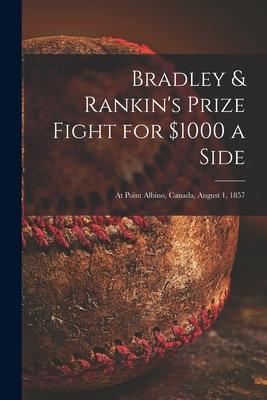 Bradley & Rankin’’s Prize Fight for $1000 a Side [microform]: at Point Albino, Canada, August 1, 1857