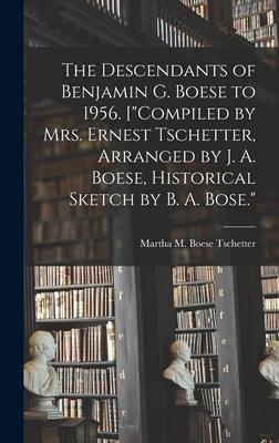 The Descendants of Benjamin G. Boese to 1956. [Compiled by Mrs. Ernest Tschetter, Arranged by J. A. Boese, Historical Sketch by B. A. Bose.