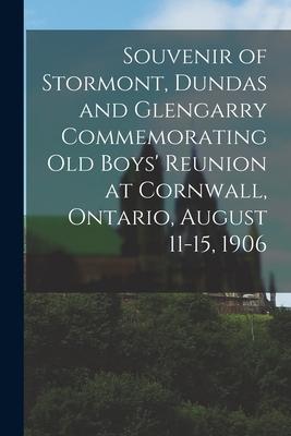 Souvenir of Stormont, Dundas and Glengarry Commemorating Old Boys’’ Reunion at Cornwall, Ontario, August 11-15, 1906